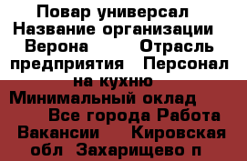 Повар-универсал › Название организации ­ Верона 2013 › Отрасль предприятия ­ Персонал на кухню › Минимальный оклад ­ 32 000 - Все города Работа » Вакансии   . Кировская обл.,Захарищево п.